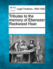 bokomslag Tributes to the Memory of Ebenezer Rockwood Hoar.