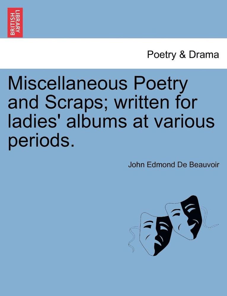 Miscellaneous Poetry and Scraps; Written for Ladies' Albums at Various Periods. 1