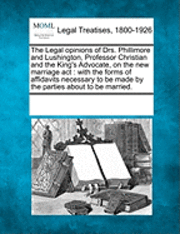 bokomslag The Legal Opinions of Drs. Phillimore and Lushington, Professor Christian and the King's Advocate, on the New Marriage ACT