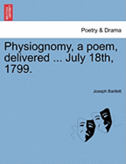 bokomslag Physiognomy, a Poem, Delivered ... July 18th, 1799.