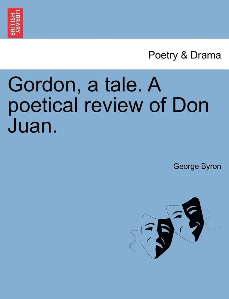 Gordon, a Tale. a Poetical Review of Don Juan. 1