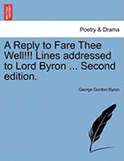 George Gordon Byron 1788-, 1788- Byron, George Gordon, George Gordon Byron - Reply to Fare Thee Well!!! Lines Addressed to Lord Byron ... Second Edition., Häftad
