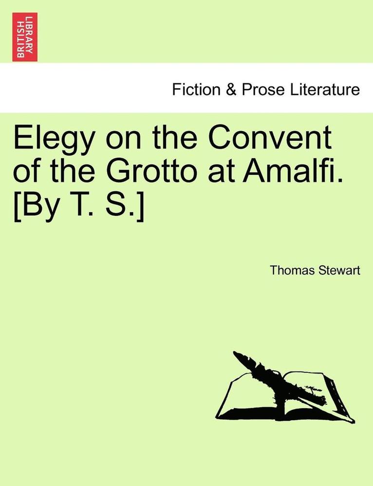 Elegy on the Convent of the Grotto at Amalfi. [by T. S.] 1