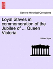 bokomslag Loyal Staves in Commemoration of the Jubilee of ... Queen Victoria.