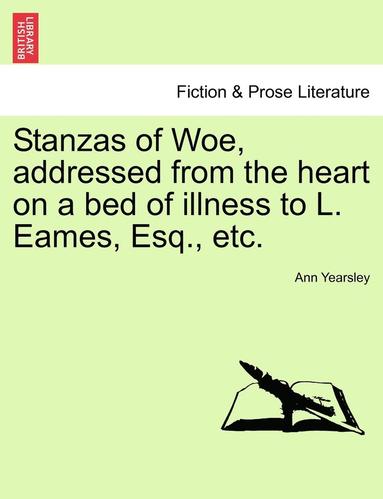 bokomslag Stanzas of Woe, Addressed from the Heart on a Bed of Illness to L. Eames, Esq., Etc.