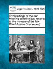 [proceedings of the Bar Meeting Called to Pay Respect to the Memory of the Late Chief Justice Sharswood] 1