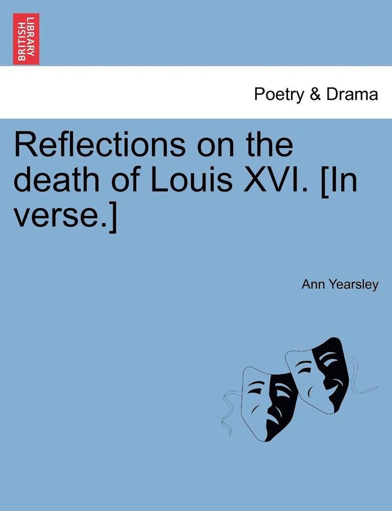 Reflections on the Death of Louis XVI. [In Verse.]