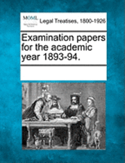 Examination Papers for the Academic Year 1893-94., Häftad