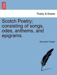 bokomslag Scotch Poetry; consisting of songs, odes, anthems, and epigrams.
