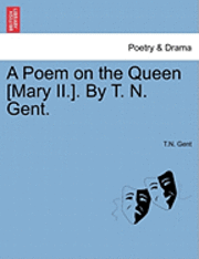 bokomslag A Poem on the Queen [mary II.]. by T. N. Gent.