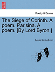 bokomslag The Siege of Corinth. a Poem. Parisina. a Poem. [By Lord Byron.]