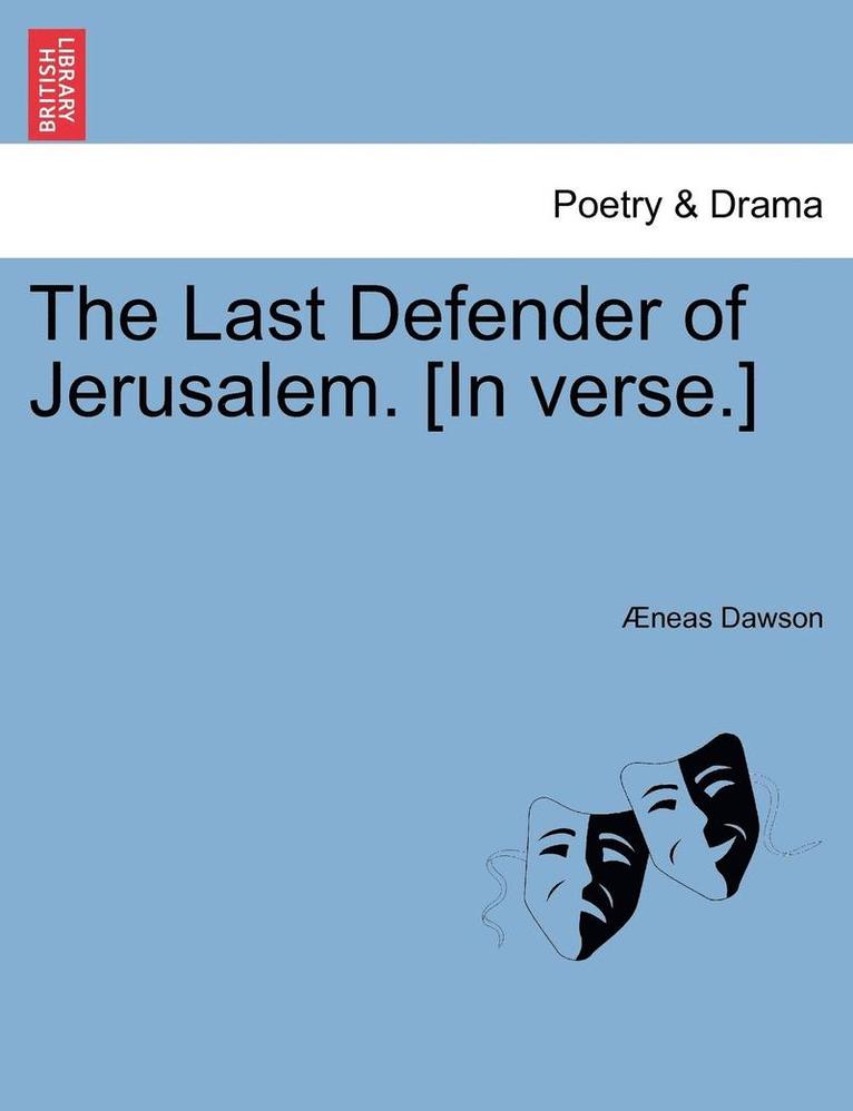 The Last Defender of Jerusalem. [in Verse.] 1