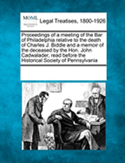 bokomslag Proceedings of a Meeting of the Bar of Philadelphia Relative to the Death of Charles J. Biddle and a Memoir of the Deceased by the Hon. John Cadwalader, Read Before the Historical Society of