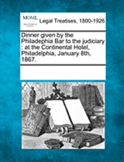 bokomslag Dinner Given by the Philadephia Bar to the Judiciary