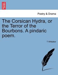 bokomslag The Corsican Hydra, or the Terror of the Bourbons. a Pindaric Poem.