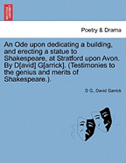 bokomslag An Ode Upon Dedicating a Building, and Erecting a Statue to Shakespeare, at Stratford Upon Avon. by D[avid] G[arrick]. (Testimonies to the Genius and Merits of Shakespeare.).