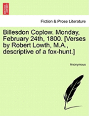 bokomslag Billesdon Coplow. Monday, February 24th, 1800. [verses by Robert Lowth, M.A., Descriptive of a Fox-Hunt.]