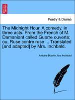 Midnight Hour. a Comedy, in Three Acts. from the French of M. Damaniant Called Guerre Ouverte; Ou, Ruse Contre Ruse ... Translated [and Adapted] by Mrs. Inchbald.