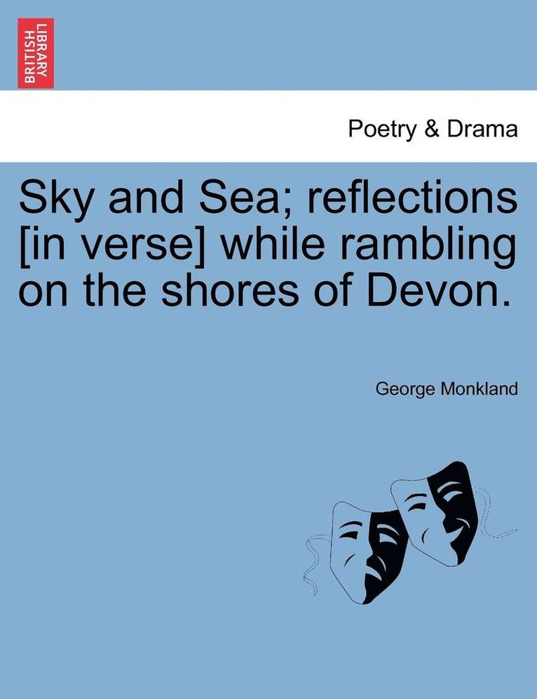 Sky and Sea; Reflections [in Verse] While Rambling on the Shores of Devon. 1