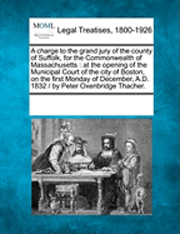 bokomslag A Charge to the Grand Jury of the County of Suffolk, for the Commonwealth of Massachusetts