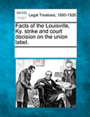 bokomslag Facts of the Louisville, Ky. Strike and Court Decision on the Union Label.