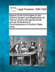 Report of the Committee on the Torrens System and Registration of Title to Land to the Twenty-Fourth Annual Conference of Commissioners on Uniform State Laws. 1