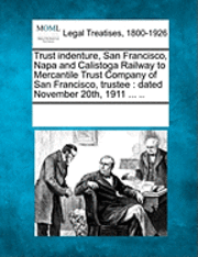 bokomslag Trust Indenture, San Francisco, Napa and Calistoga Railway to Mercantile Trust Company of San Francisco, Trustee