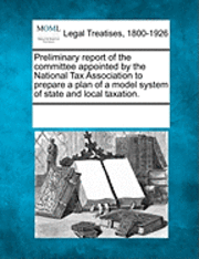 bokomslag Preliminary Report of the Committee Appointed by the National Tax Association to Prepare a Plan of a Model System of State and Local Taxation.