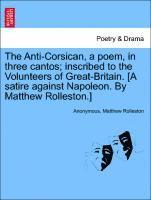 The Anti-Corsican, a Poem, in Three Cantos; Inscribed to the Volunteers of Great-Britain. [A Satire Against Napoleon. by Matthew Rolleston.] 1