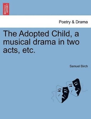 Samuel Birch - Adopted Child, a Musical Drama in Two Acts, Etc., Häftad