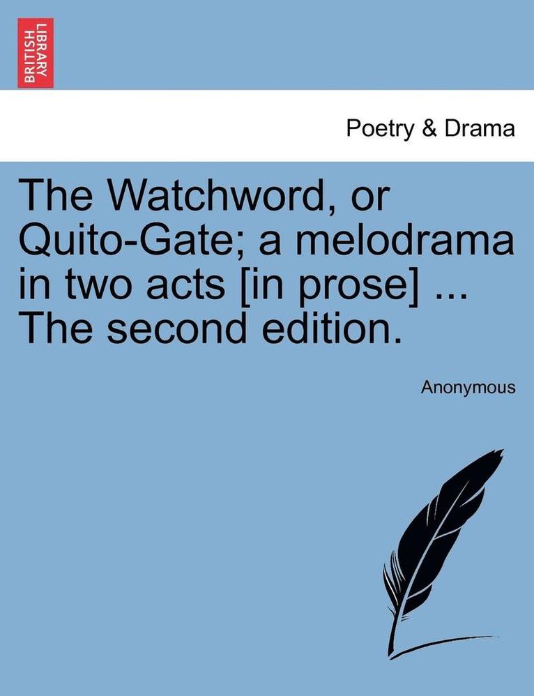 The Watchword, or Quito-Gate; A Melodrama in Two Acts [in Prose] ... the Second Edition. 1