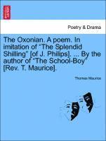 bokomslag The Oxonian. a Poem. in Imitation of the Splendid Shilling [of J. Philips]. ... by the Author of the School-Boy [rev. T. Maurice].