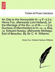 bokomslag An Ode to the Honourable H---Y F--X [i.E. Henry Fox, Afterwards Lord Holland], on the Marriage of the Du---S of M-------R [i.E. Duchess of Manchester] to H---S---Y, Esq. i.e. Edward Hussey,