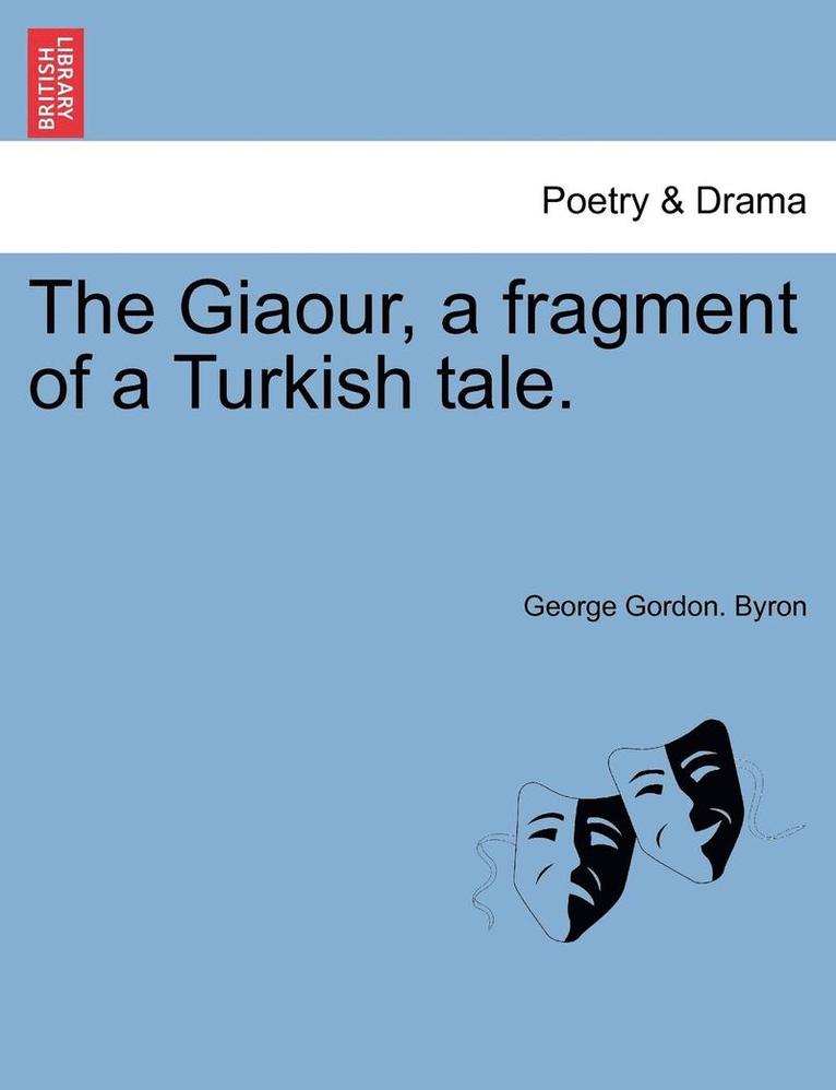 The Giaour, a Fragment of a Turkish Tale. 1