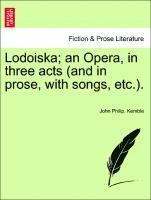 Lodoiska; An Opera, in Three Acts (and in Prose, with Songs, Etc.). 1