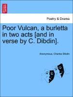 Poor Vulcan, a Burletta in Two Acts [and in Verse by C. Dibdin]. 1