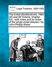 The Entail (Scotland) ACT, 1882 (45 and 46 Victoria, Chapter 53) 1