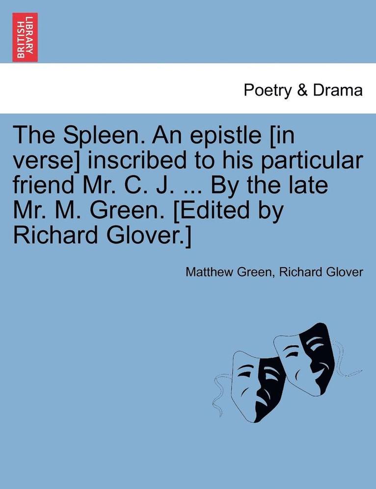 The Spleen. an Epistle [in Verse] Inscribed to His Particular Friend Mr. C. J. ... by the Late Mr. M. Green. [edited by Richard Glover.] 1