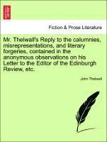 John Thelwall - Mr. Thelwall's Reply to the Calumnies, Misrepresentations, and Literary Forgeries, Contained in the Anonymous Observations on His Letter to the Editor of the Edinburgh Review, Etc., Häftad
