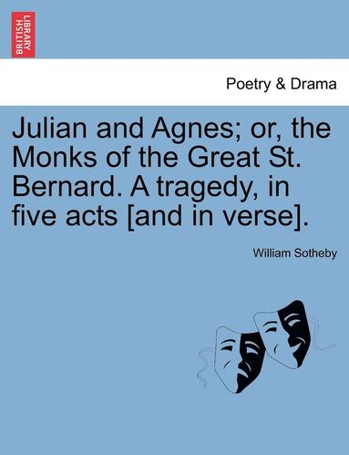 bokomslag Julian and Agnes; Or, the Monks of the Great St. Bernard. a Tragedy, in Five Acts [And in Verse].