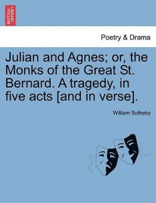 bokomslag Julian and Agnes; or, the Monks of the Great St. Bernard. A tragedy, in five acts [and in verse].