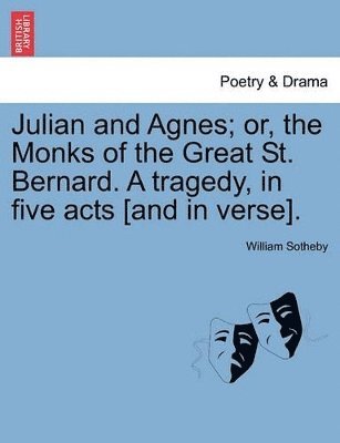 William Sotheby - Julian and Agnes; or, the Monks of the Great St. Bernard. A tragedy, in five acts [and in verse]., Häftad