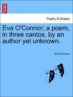 Eva O'Connor, Eva (Playwright Ireland) O'Connor - Eva O'Connor; a poem, in three cantos, by an author yet unknown., Häftad
