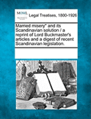 bokomslag Married Misery and Its Scandinavian Solution / A Reprint of Lord Buckmaster's Articles and a Digest of Recent Scandinavian Legislation.