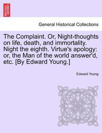 bokomslag The Complaint. Or, Night-Thoughts on Life, Death, and Immortality. Night the Eighth. Virtue's Apology