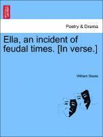 bokomslag Ella, an Incident of Feudal Times. [In Verse.]