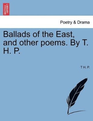 bokomslag Ballads of the East, and other poems. By T. H. P.