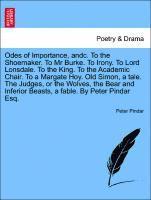 Odes of Importance, andc. To the Shoemaker. To Mr Burke. To Irony. To Lord Lonsdale. To the King. To the Academic Chair. To a Margate Hoy. Old Simon, a tale. The Judges, or the Wolves, the Bear and 1