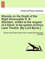 George Gordon Byron 1788-, Richard Brinsley Butler Sheridan, 1788- Byron, George Gordon, George Gordon Byron - Monody on the Death of the Right Honourable R. B. Sheridan, Written at the Request of a Friend, to Be Spoken at Drury Lane Theatre. [By Lord Byron.], Häftad
