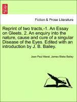bokomslag Reprint of Two Tracts, -1. an Essay on Gleets. 2. an Enquiry Into the Nature, Cause and Cure of a Singular Disease of the Eyes. Edited with an Introduction by J. B. Bailey.
